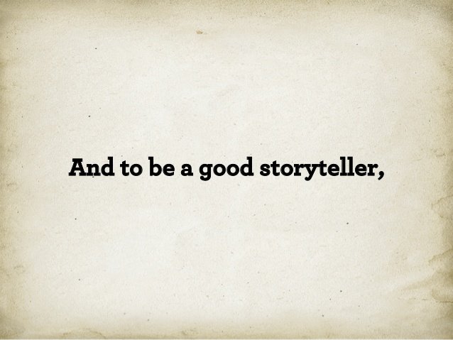 Для того, чтобы быть хорошим рассказчиком