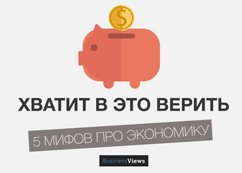 5 мифов о функционировании экономики, в которые ты до сих пор веришь